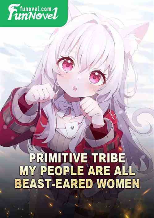 Primitive tribe, my people are all beast-eared women