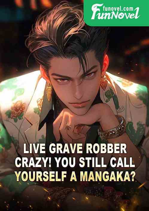 Live Grave Robber: Crazy! You still call yourself a mangaka?