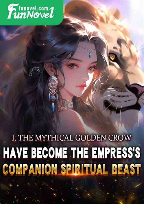 I, the mythical Golden Crow, have become the empress's companion spiritual beast.