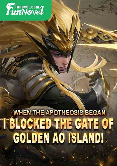 When the apotheosis began, I blocked the gate of Golden Ao Island!