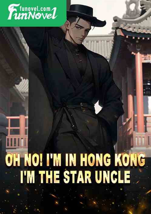 Oh no! I'm in Hong Kong, I'm the star uncle