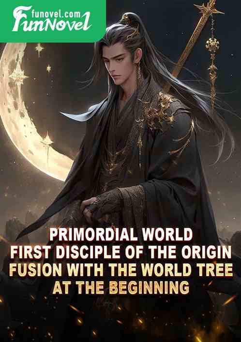 Primordial World: First Disciple of the Origin, Fusion with the World Tree at the Beginning