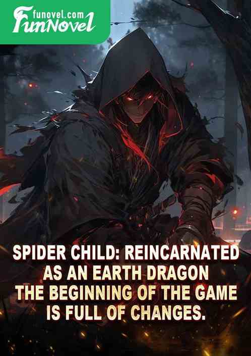 Spider Child: Reincarnated as an Earth Dragon. The beginning of the game is full of changes.