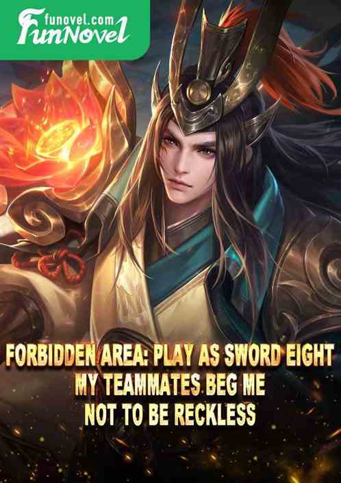 Forbidden Area: Play as Sword Eight. My teammates beg me not to be reckless.