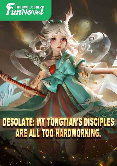 Desolate: My Tongtian's disciples are all too hardworking.