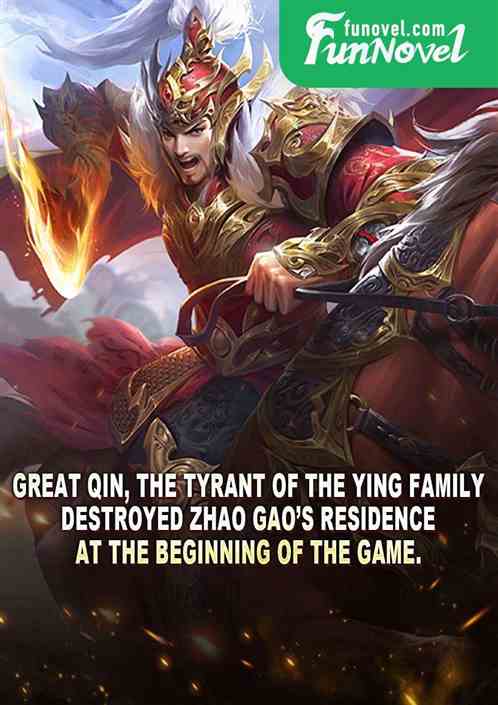 Great Qin, the tyrant of the Ying family, destroyed Zhao Gaos residence at the beginning of the game.