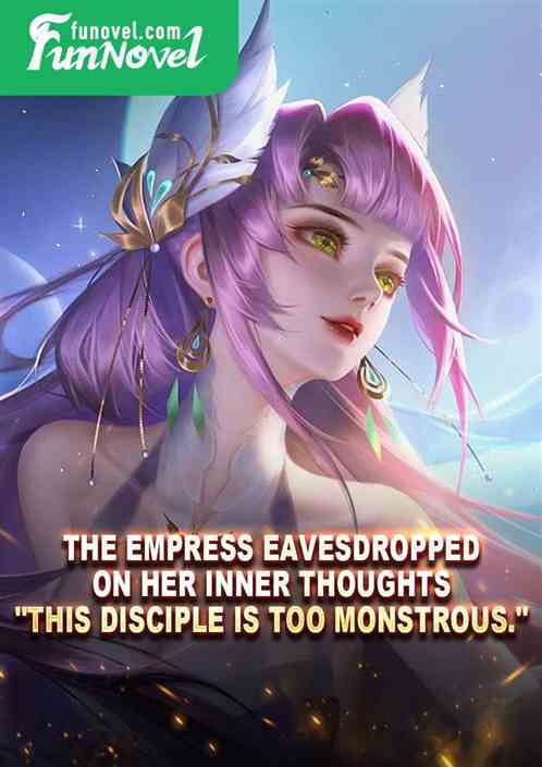 The empress eavesdropped on her inner thoughts,