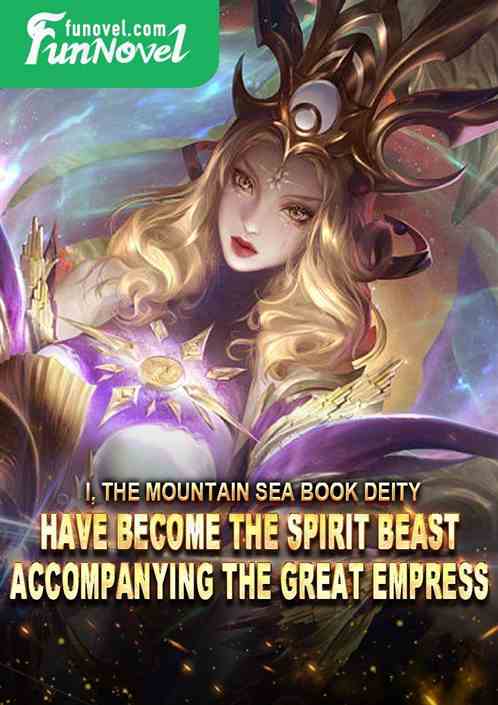 I, the Mountain Sea Book Deity, have become the spirit beast accompanying the Great Empress.