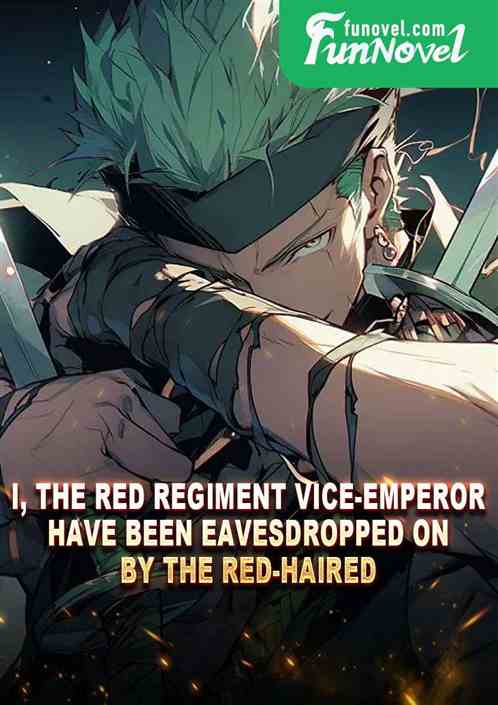 I, the Red Regiment Vice-Emperor, have been eavesdropped on by the red-haired