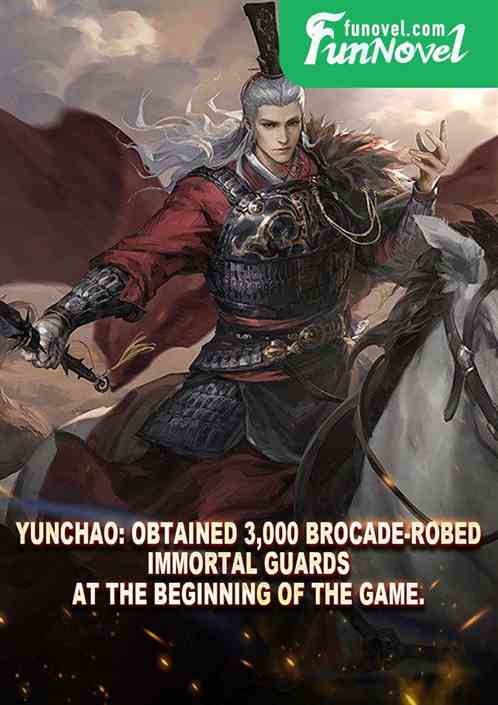 Yunchao: Obtained 3,000 Brocade-Robed Immortal Guards at the beginning of the game.