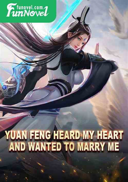 Yuan Feng heard my heart and wanted to marry me.