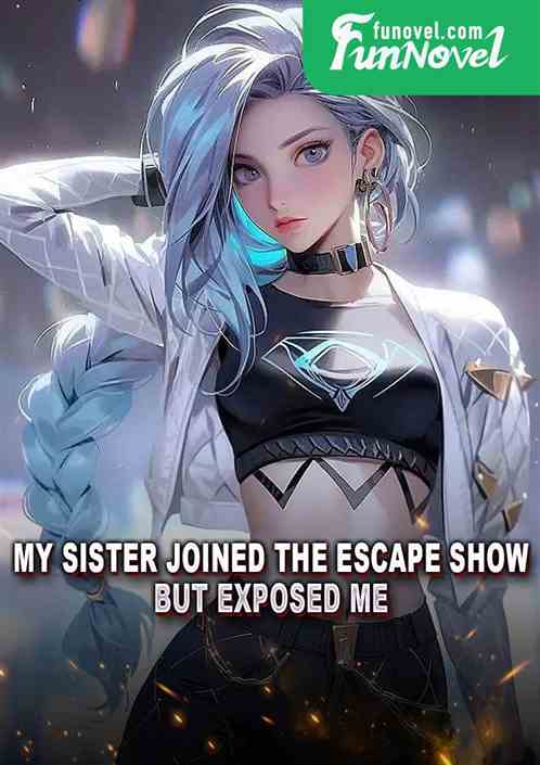 My sister joined the escape show, but exposed me