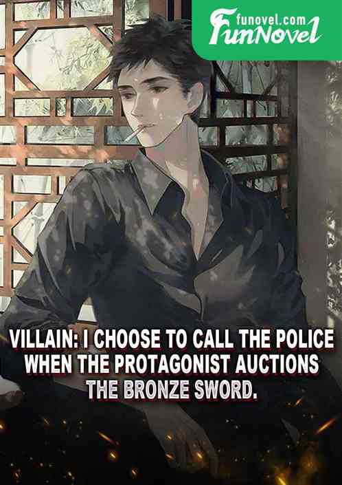 Villain: I choose to call the police when the protagonist auctions the bronze sword.