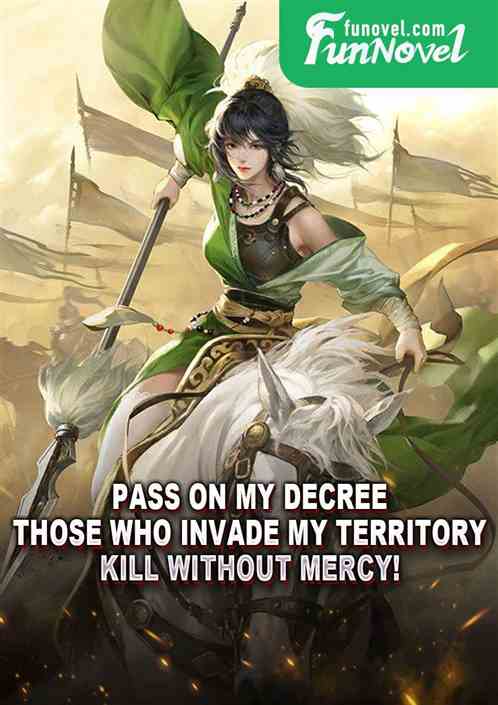 Pass on my decree! Those who invade my territory! Kill without mercy!