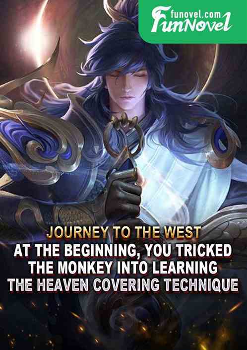 Journey to the West: At the beginning, you tricked the monkey into learning the Heaven Covering Technique.