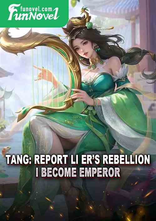 Tang: Report Li Ers Rebellion, I Become Emperor