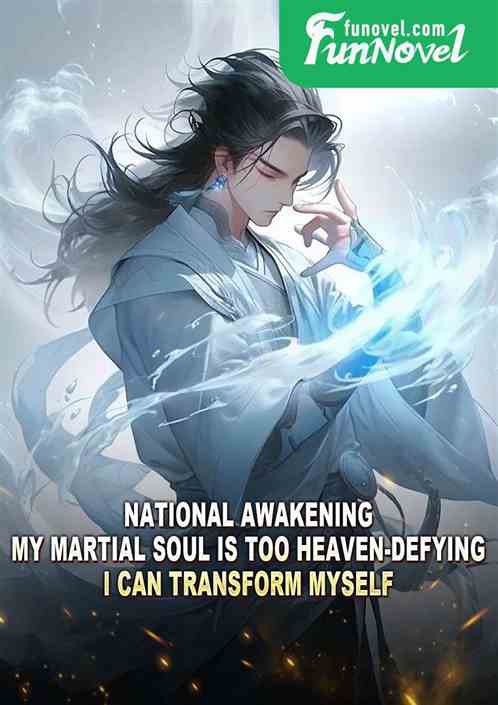 National Awakening: My Martial Soul is too heaven-defying, I can transform myself