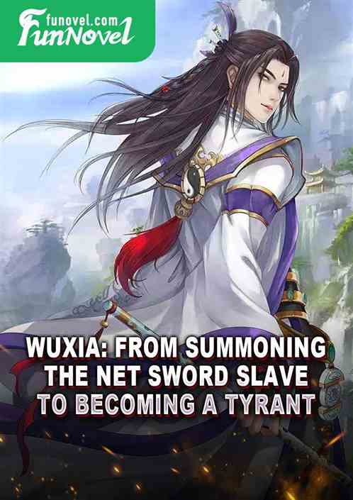 Wuxia: From summoning the net sword slave to becoming a tyrant