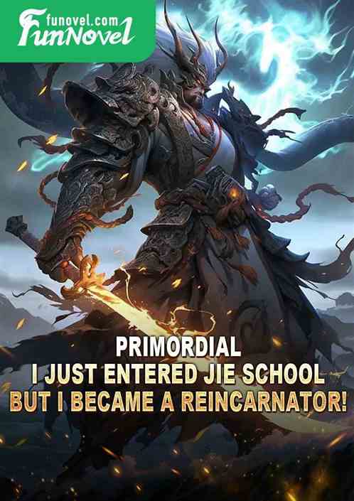 Primordial: I just entered Jie School, but I became a Reincarnator!