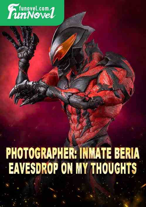 Photographer: Inmate Beria, eavesdrop on my thoughts