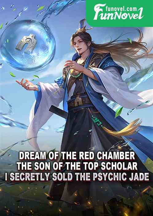 Dream of the Red Chamber: The son of the top scholar, I secretly sold the psychic jade