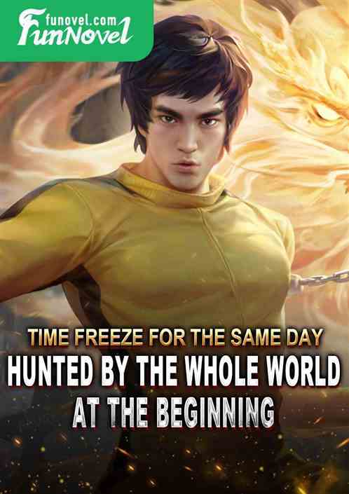 Time Freeze for the same day! Hunted by the whole world at the beginning