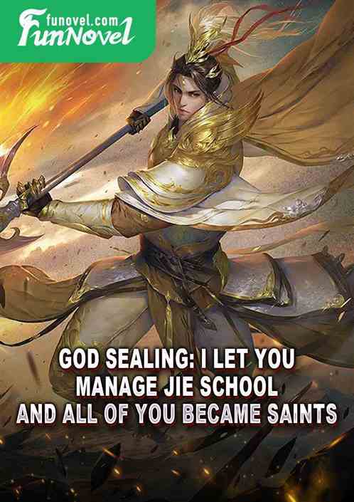 God Sealing: I let you manage Jie School and all of you became Saints?