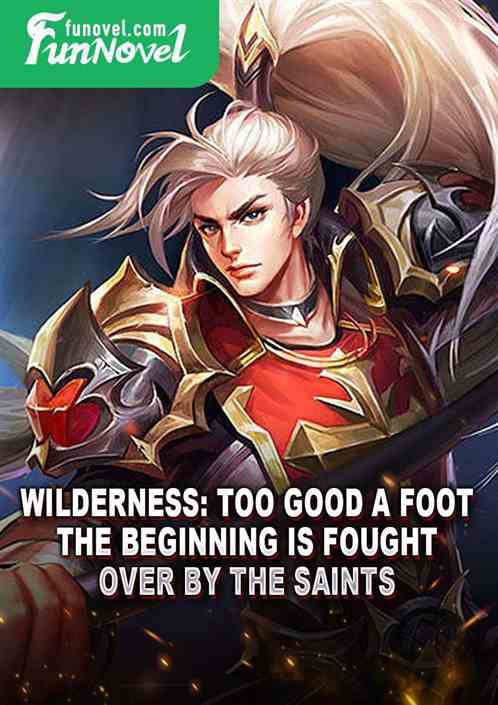 Wilderness: Too good a foot, the beginning is fought over by the saints