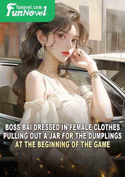 Boss Bai dressed in female clothes, pulling out a jar for the dumplings at the beginning of the game