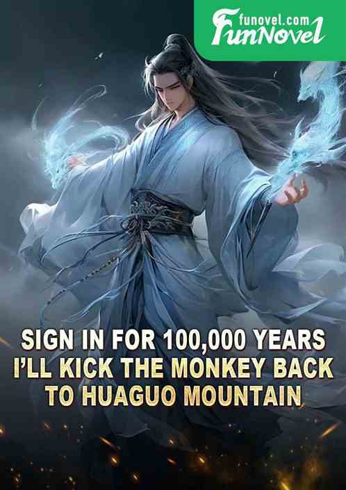 Sign in for 100,000 years, Ill kick the monkey back to Huaguo Mountain