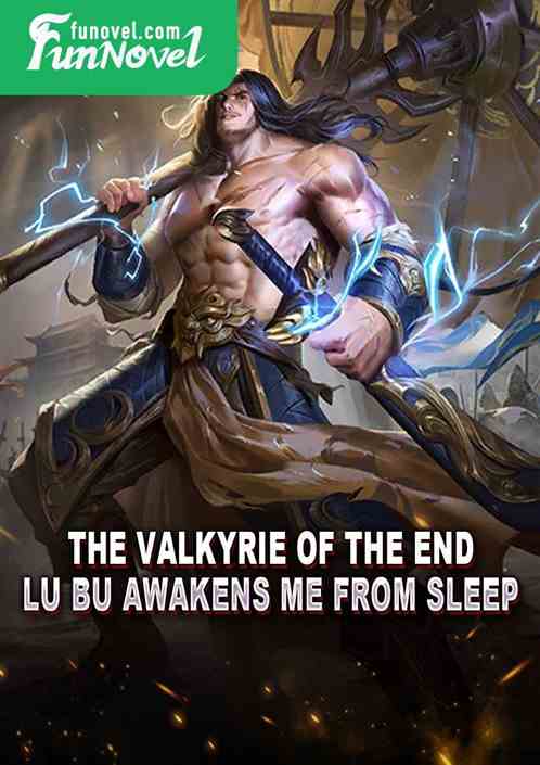 The Valkyrie of the End: Lu Bu Awakens Me from Sleep