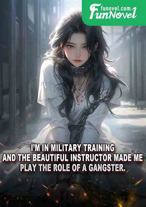 Im in military training, and the beautiful instructor made me play the role of a gangster.