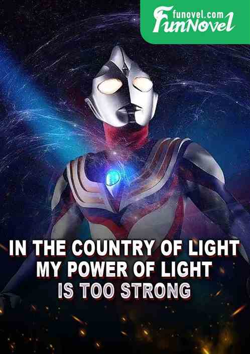 In the Country of Light, my power of light is too strong.