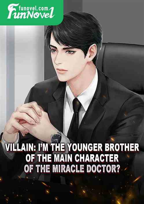 Villain: Im the younger brother of the main character of the Miracle Doctor?