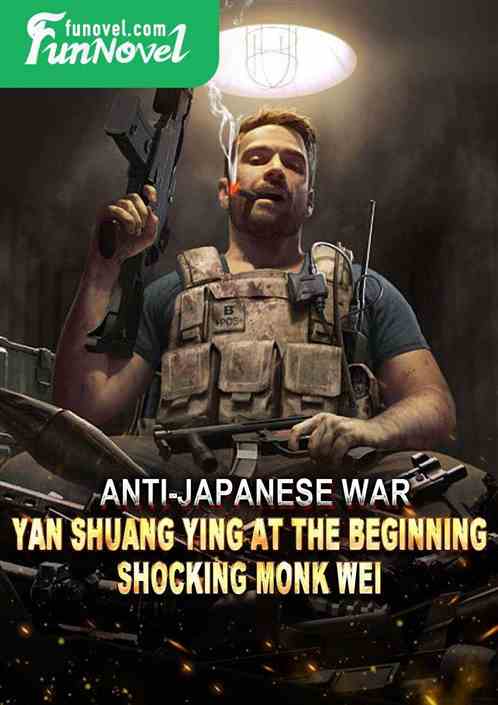 Anti-Japanese War: Yan Shuang Ying at the beginning, shocking Monk Wei!