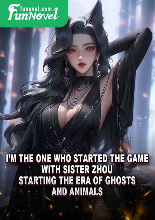 Im the one who started the game with Sister Zhou, starting the era of ghosts and animals