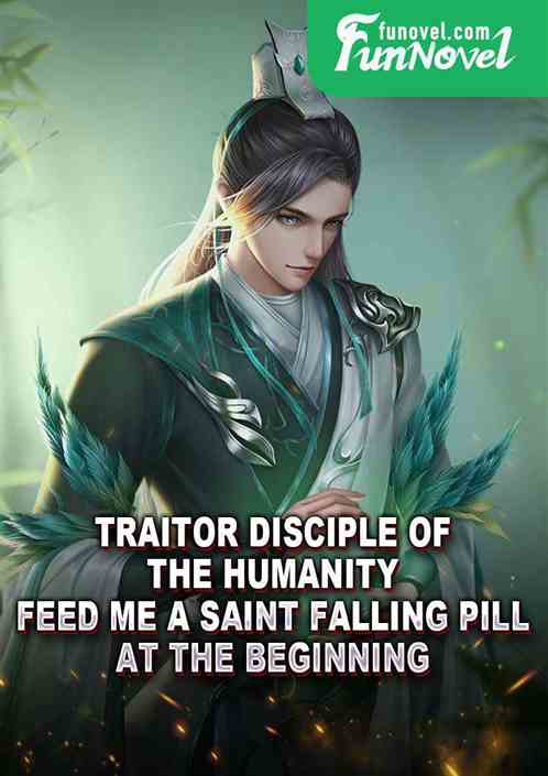 Traitor Disciple of the Humanity, Feed Me a Saint Falling Pill at the Beginning