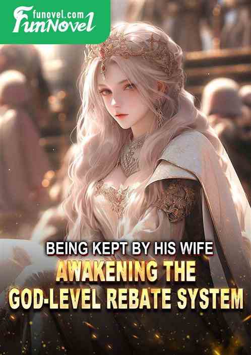 Being kept by his wife, awakening the God-level Rebate System!