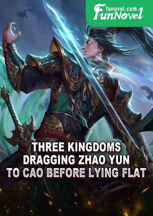 Three Kingdoms: Dragging Zhao Yun to Cao before lying flat