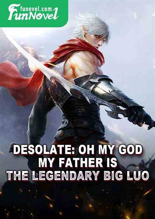 Desolate: Oh my god! My father is the legendary Big Luo