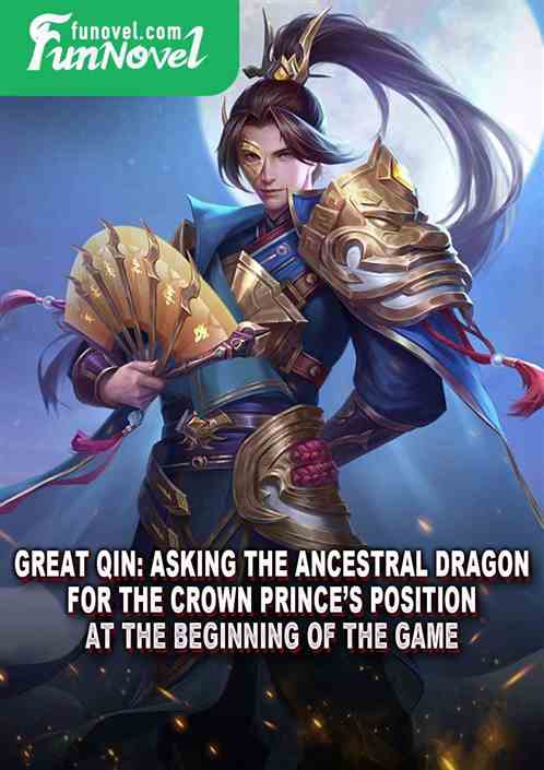 Great Qin: Asking the Ancestral Dragon for the Crown Princes position at the beginning of the game