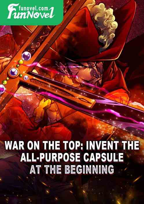 War on the Top: Invent the All-purpose Capsule at the beginning!