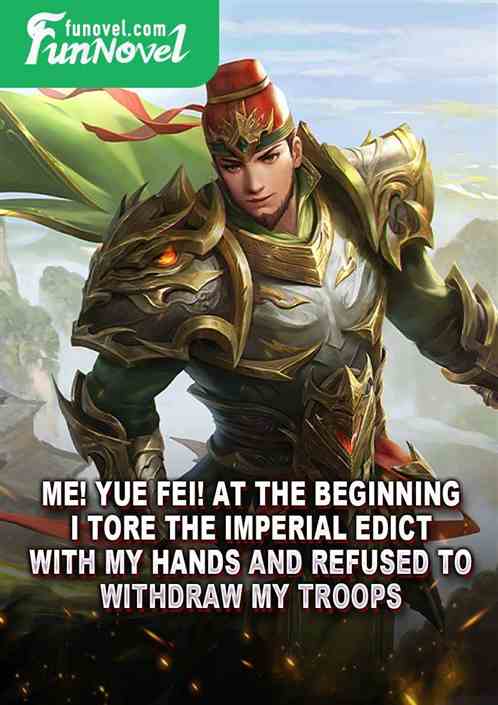 Me! Yue Fei! At the beginning, I tore the imperial edict with my hands and refused to withdraw my troops