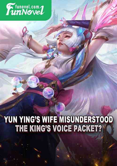 Yun Yings wife misunderstood the Kings Voice Packet?