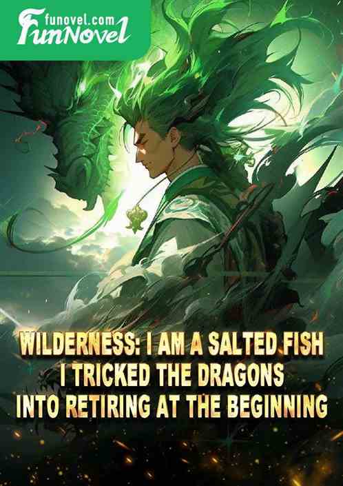 Wilderness: I am a salted fish. I tricked the dragons into retiring at the beginning.