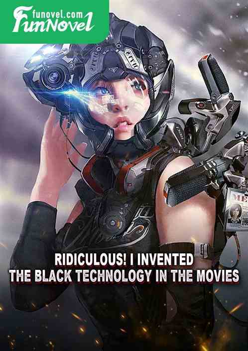 Ridiculous! I invented the black technology in the movies!