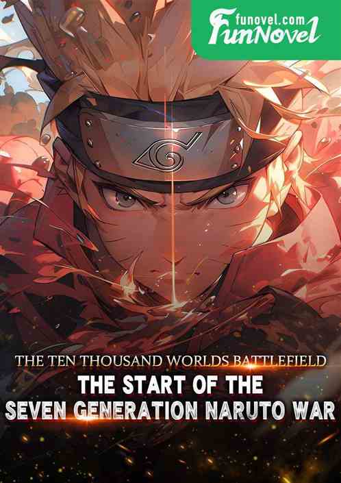 The Ten Thousand Worlds Battlefield, the start of the Seven Generation Naruto War!