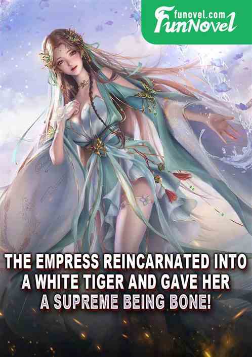 The empress reincarnated into a white tiger and gave her a supreme being bone!