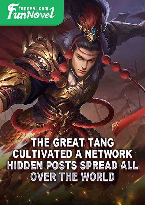 The Great Tang: Cultivated a network, hidden posts spread all over the world