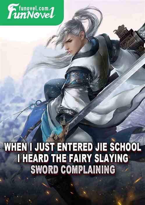 When I just entered Jie School, I heard the Fairy Slaying Sword complaining.